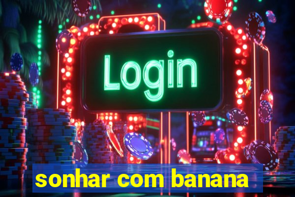 sonhar com banana